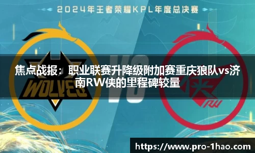焦点战报：职业联赛升降级附加赛重庆狼队vs济南RW侠的里程碑较量