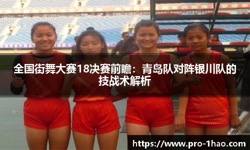 全国街舞大赛18决赛前瞻：青岛队对阵银川队的技战术解析